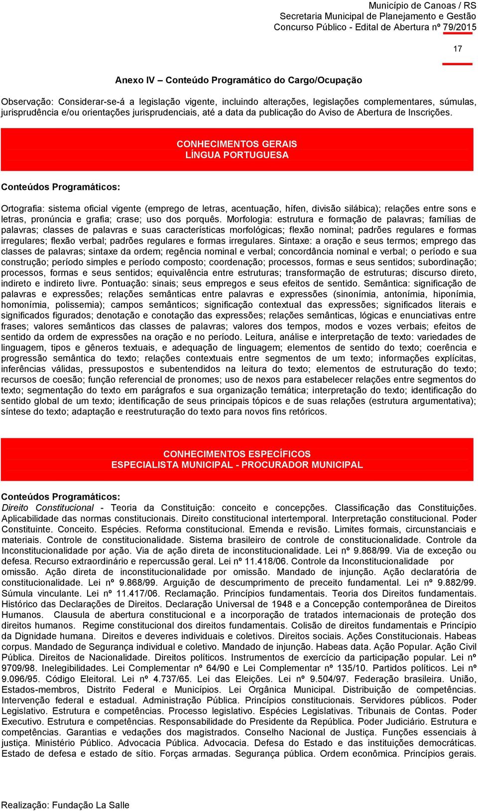 CONHECIMENTOS GERAIS LÍNGUA PORTUGUESA Conteúdos Programáticos: Ortografia: sistema oficial vigente (emprego de letras, acentuação, hífen, divisão silábica); relações entre sons e letras, pronúncia e