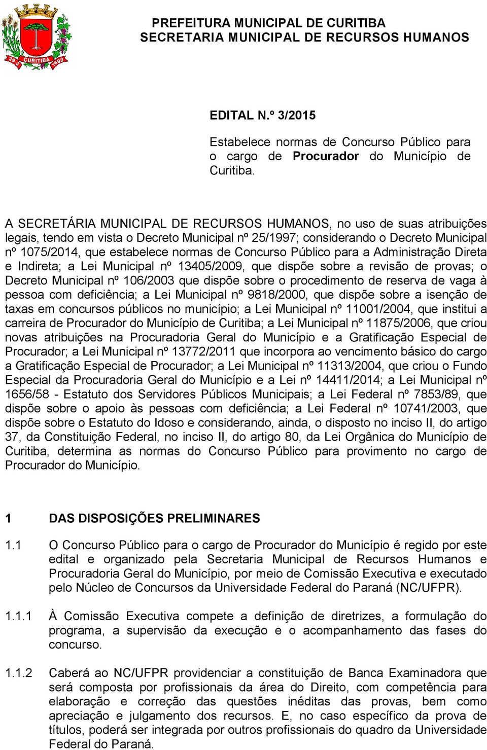 Concurso Público para a Administração Direta e Indireta; a Lei Municipal nº 13405/2009, que dispõe sobre a revisão de provas; o Decreto Municipal nº 106/2003 que dispõe sobre o procedimento de