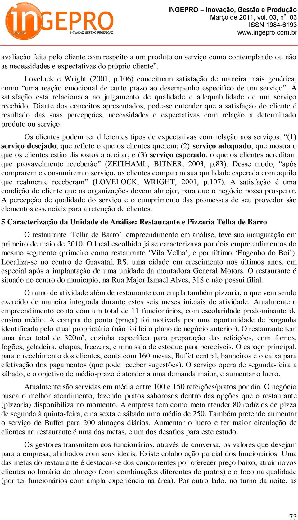 A satisfação está relacionada ao julgamento de qualidade e adequabilidade de um serviço recebido.