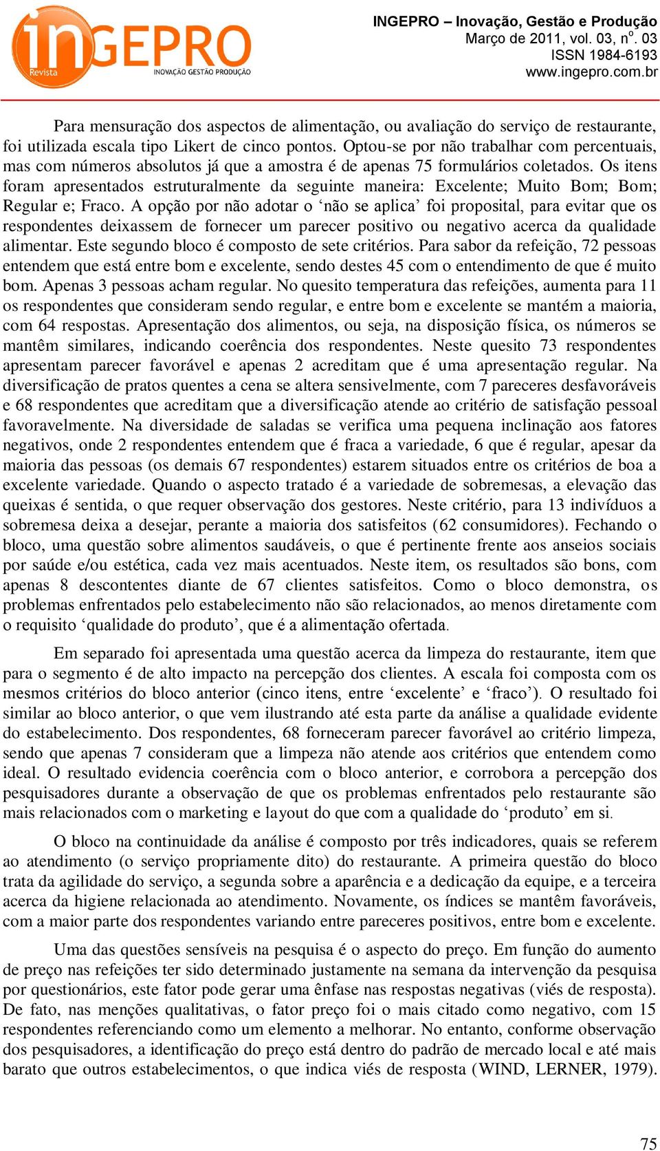 Os itens foram apresentados estruturalmente da seguinte maneira: Excelente; Muito Bom; Bom; Regular e; Fraco.