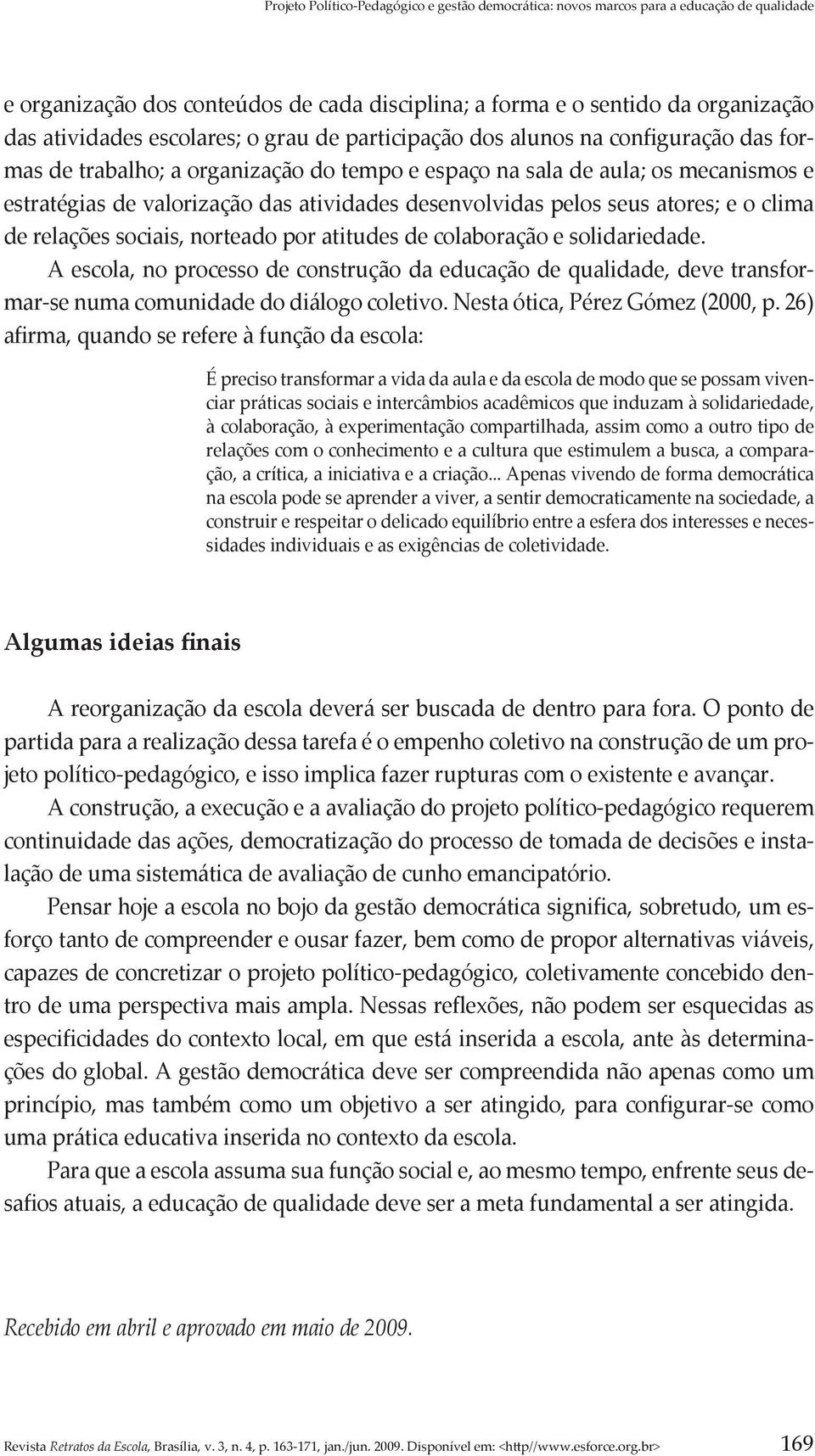 desenvolvidas pelos seus atores; e o clima de relações sociais, norteado por atitudes de colaboração e solidariedade.