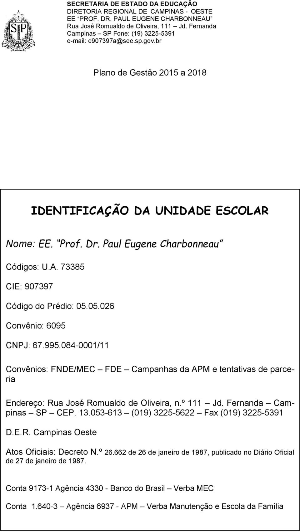 º 111 Jd. Fernanda Campinas SP CEP. 13.053-613 (019) 3225-5622 Fax (019) 3225-5391 D.E.R. Campinas Oeste Atos Oficiais: Decreto N.º 26.