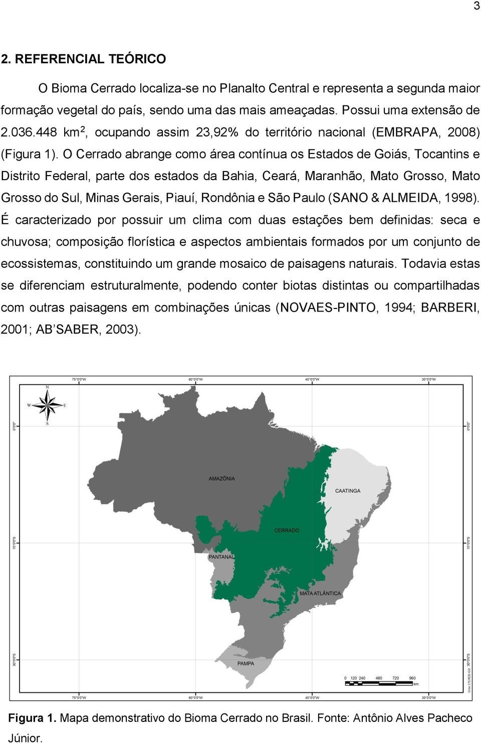 O Cerrado abrange como área contínua os Estados de Goiás, Tocantins e Distrito Federal, parte dos estados da Bahia, Ceará, Maranhão, Mato Grosso, Mato Grosso do Sul, Minas Gerais, Piauí, Rondônia e