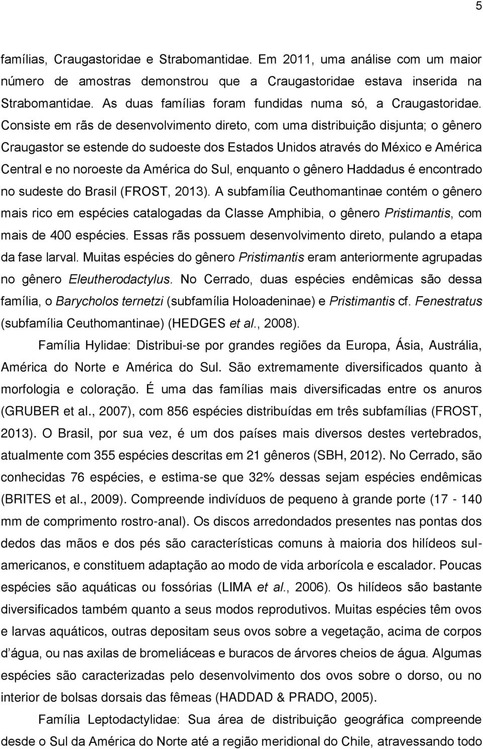 Consiste em rãs de desenvolvimento direto, com uma distribuição disjunta; o gênero Craugastor se estende do sudoeste dos Estados Unidos através do México e América Central e no noroeste da América do