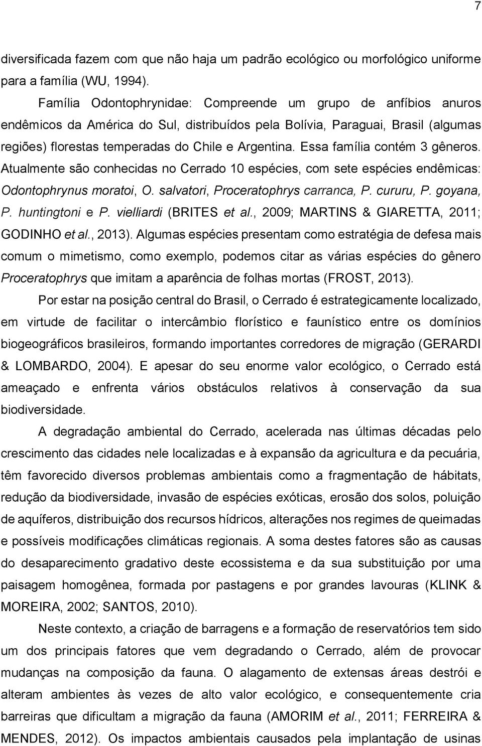 Essa família contém 3 gêneros. Atualmente são conhecidas no Cerrado 10 espécies, com sete espécies endêmicas: Odontophrynus moratoi, O. salvatori, Proceratophrys carranca, P. cururu, P. goyana, P.