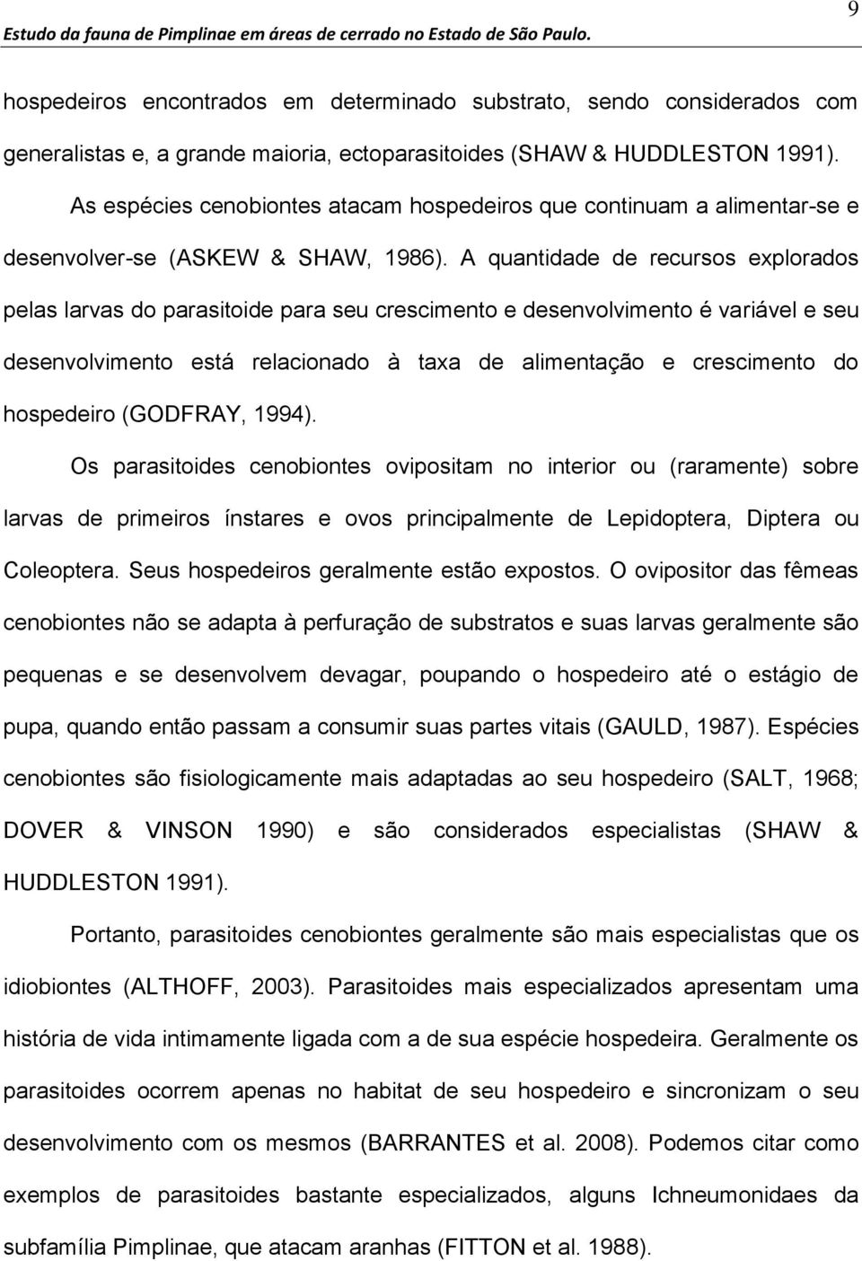 A quantidade de recursos explorados pelas larvas do parasitoide para seu crescimento e desenvolvimento é variável e seu desenvolvimento está relacionado à taxa de alimentação e crescimento do