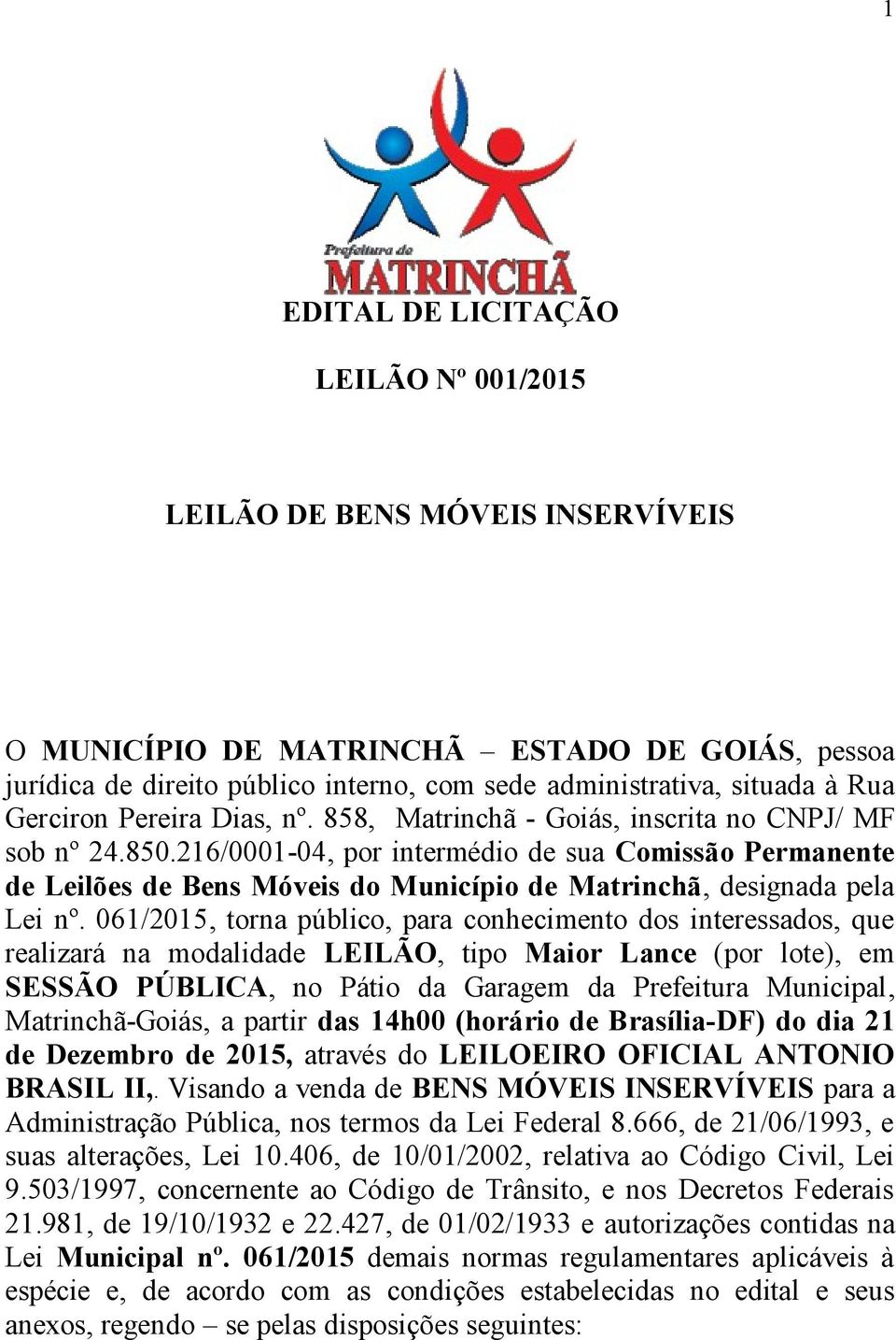 061/2015, torna público, para conhecimento dos interessados, que realizará na modalidade LEILÃO, tipo Maior Lance (por lote), em SESSÃO PÚBLICA, no Pátio da Garagem da Prefeitura Municipal, -Goiás, a