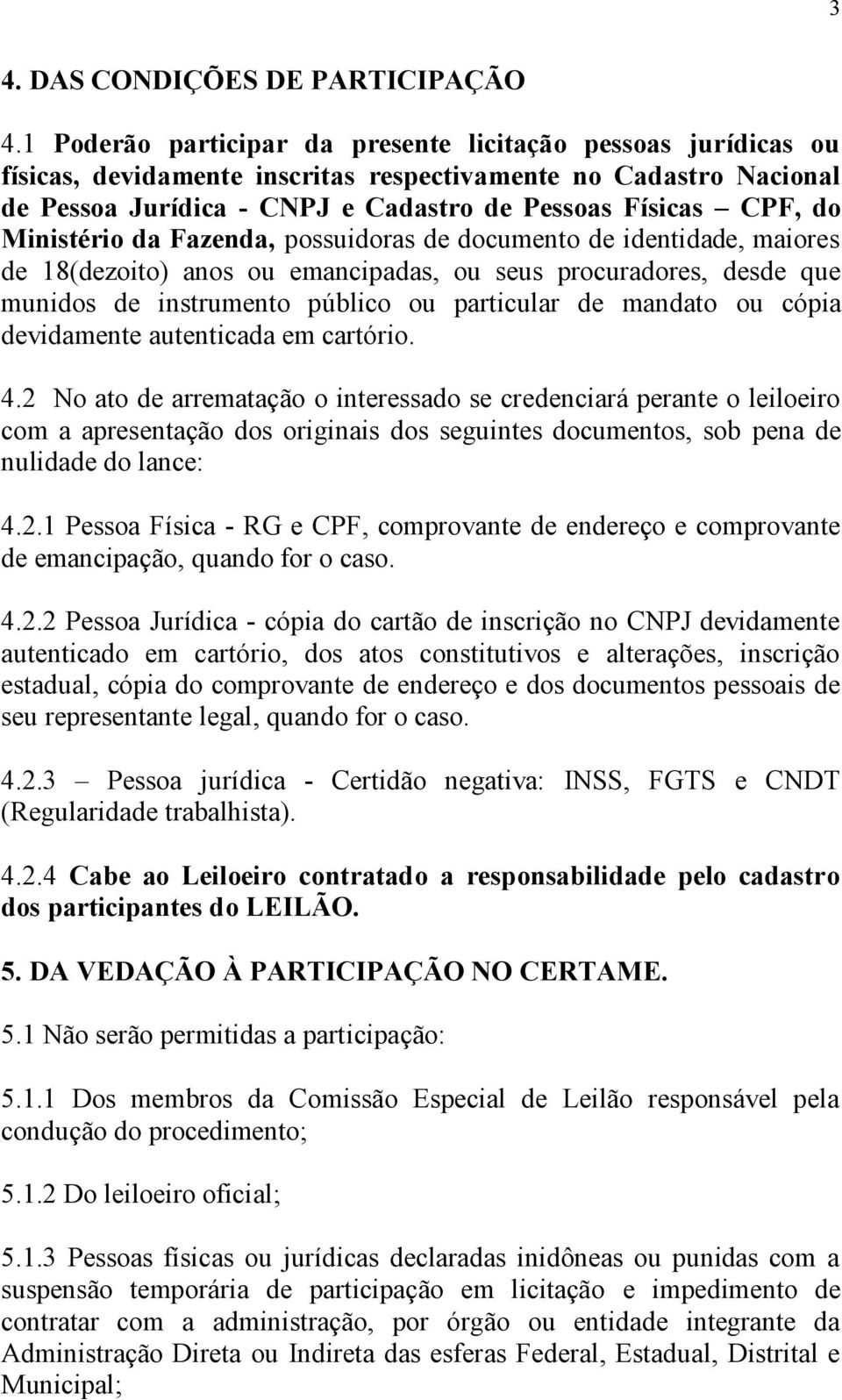 Ministério da Fazenda, possuidoras de documento de identidade, maiores de 18(dezoito) anos ou emancipadas, ou seus procuradores, desde que munidos de instrumento público ou particular de mandato ou