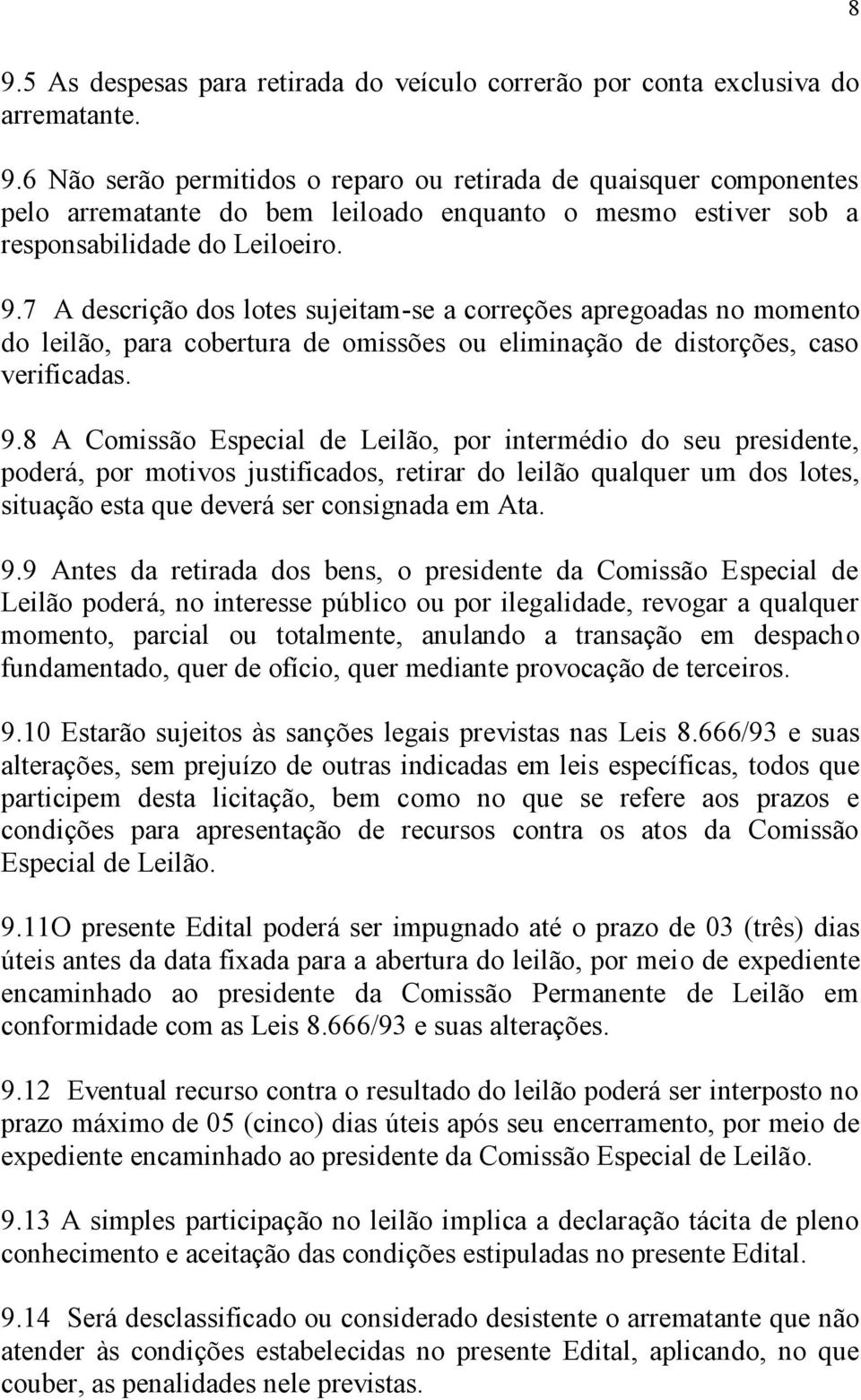 8 A Comissão Especial de Leilão, por intermédio do seu presidente, poderá, por motivos justificados, retirar do leilão qualquer um dos lotes, situação esta que deverá ser consignada em Ata. 9.