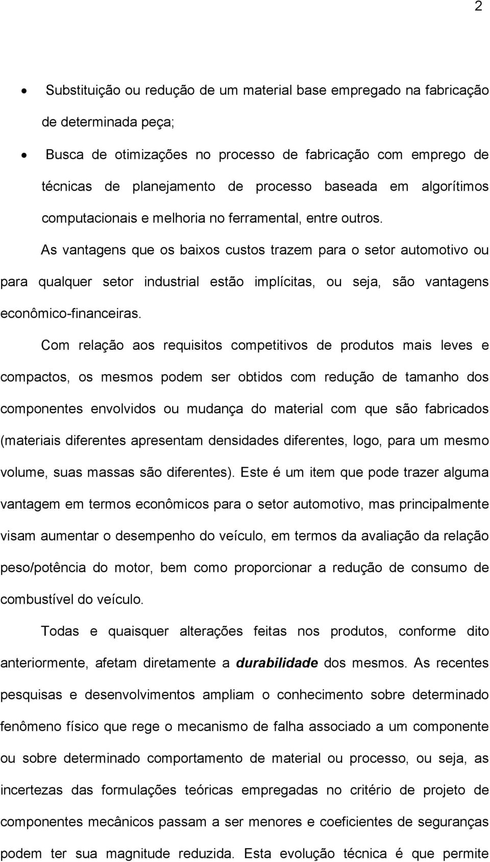 As vantagens que os baixos custos trazem para o setor automotivo ou para qualquer setor industrial estão implícitas, ou seja, são vantagens econômico-financeiras.