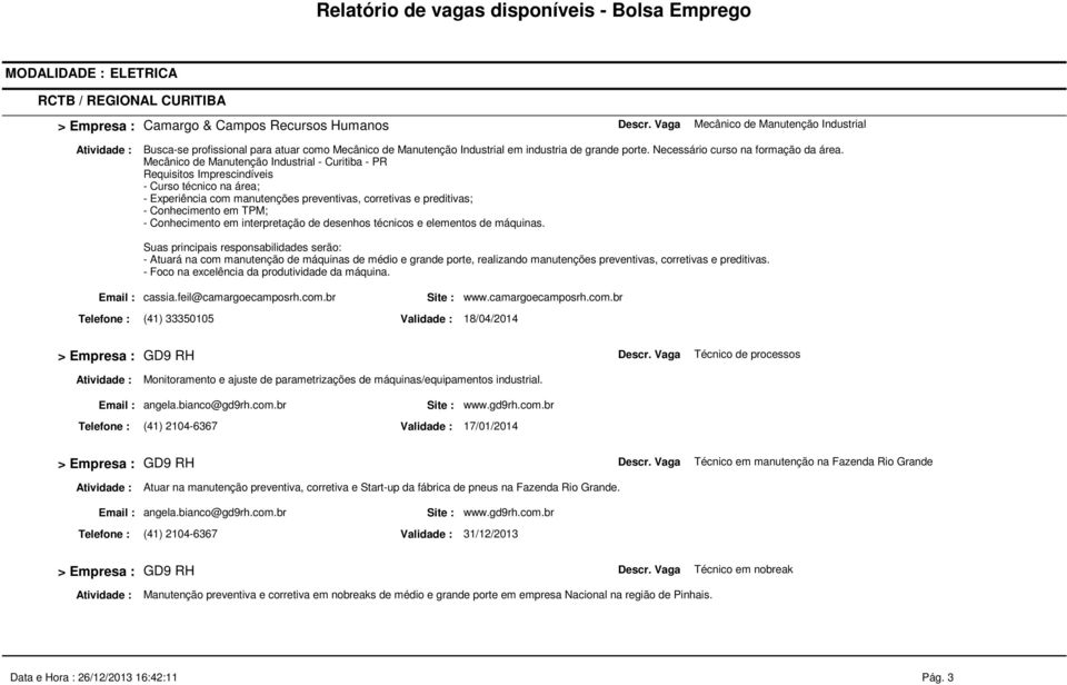 Mecânico de Manutenção Industrial - Curitiba - PR Requisitos Imprescindíveis - Curso técnico na área; - Experiência com manutenções preventivas, corretivas e preditivas; - Conhecimento em TPM; -