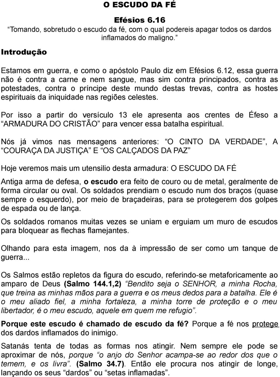 regiões celestes. Por isso a partir do versículo 13 ele apresenta aos crentes de Éfeso a ARMADURA DO CRISTÃO para vencer essa batalha espiritual.