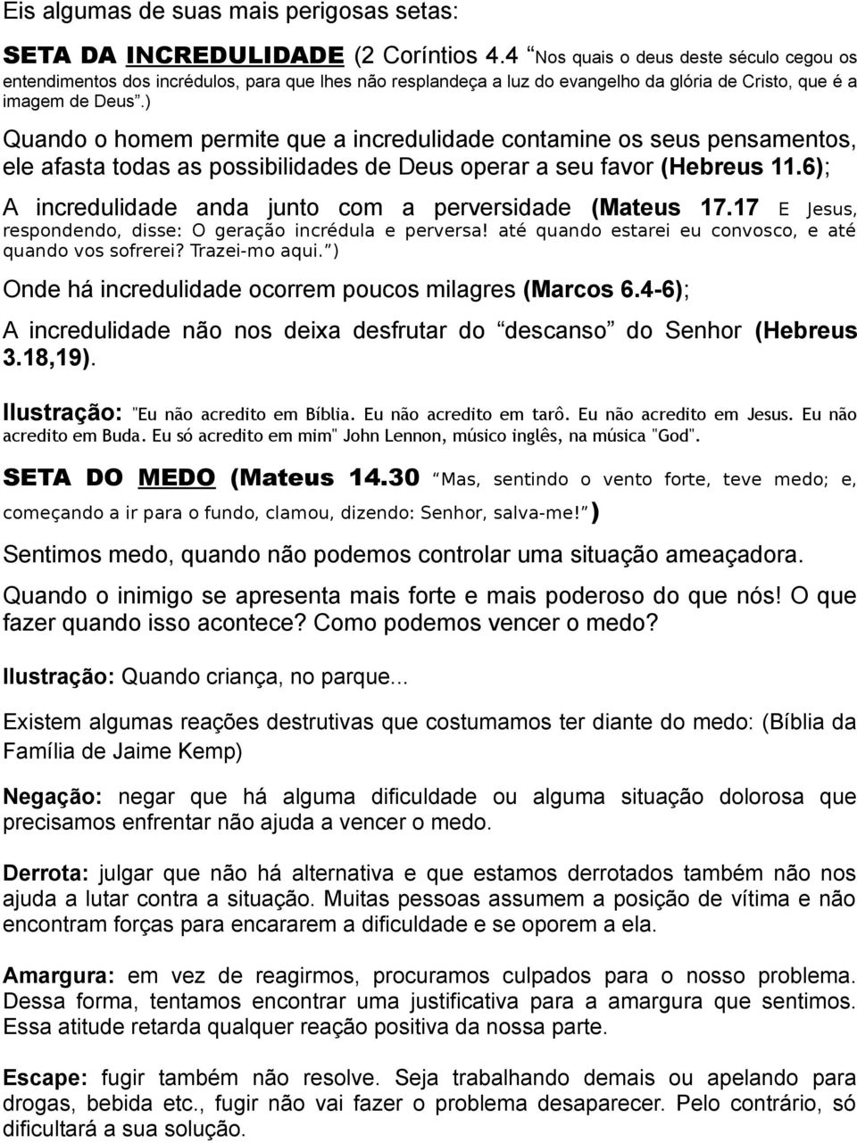 ) Quando o homem permite que a incredulidade contamine os seus pensamentos, ele afasta todas as possibilidades de Deus operar a seu favor (Hebreus 11.