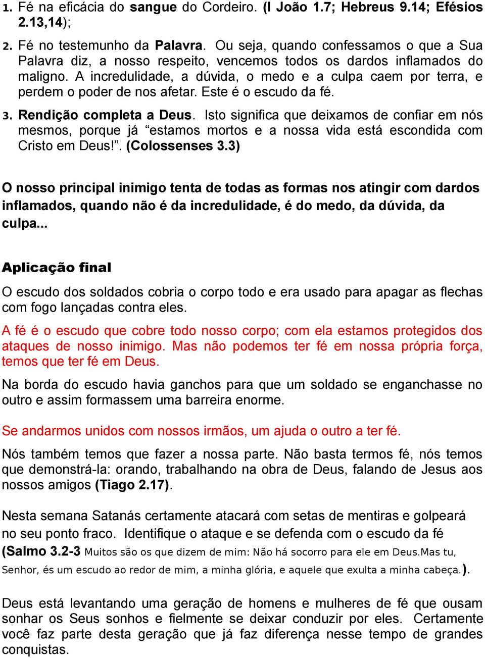 A incredulidade, a dúvida, o medo e a culpa caem por terra, e perdem o poder de nos afetar. Este é o escudo da fé. 3. Rendição completa a Deus.