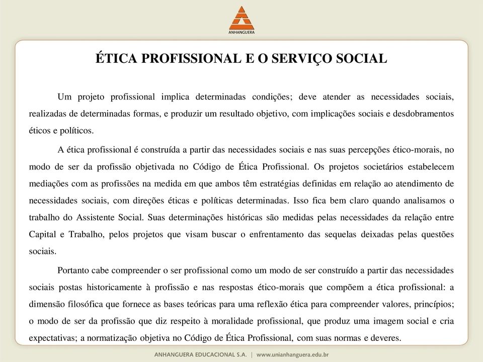 A ética profissional é construída a partir das necessidades sociais e nas suas percepções ético-morais, no modo de ser da profissão objetivada no Código de Ética Profissional.