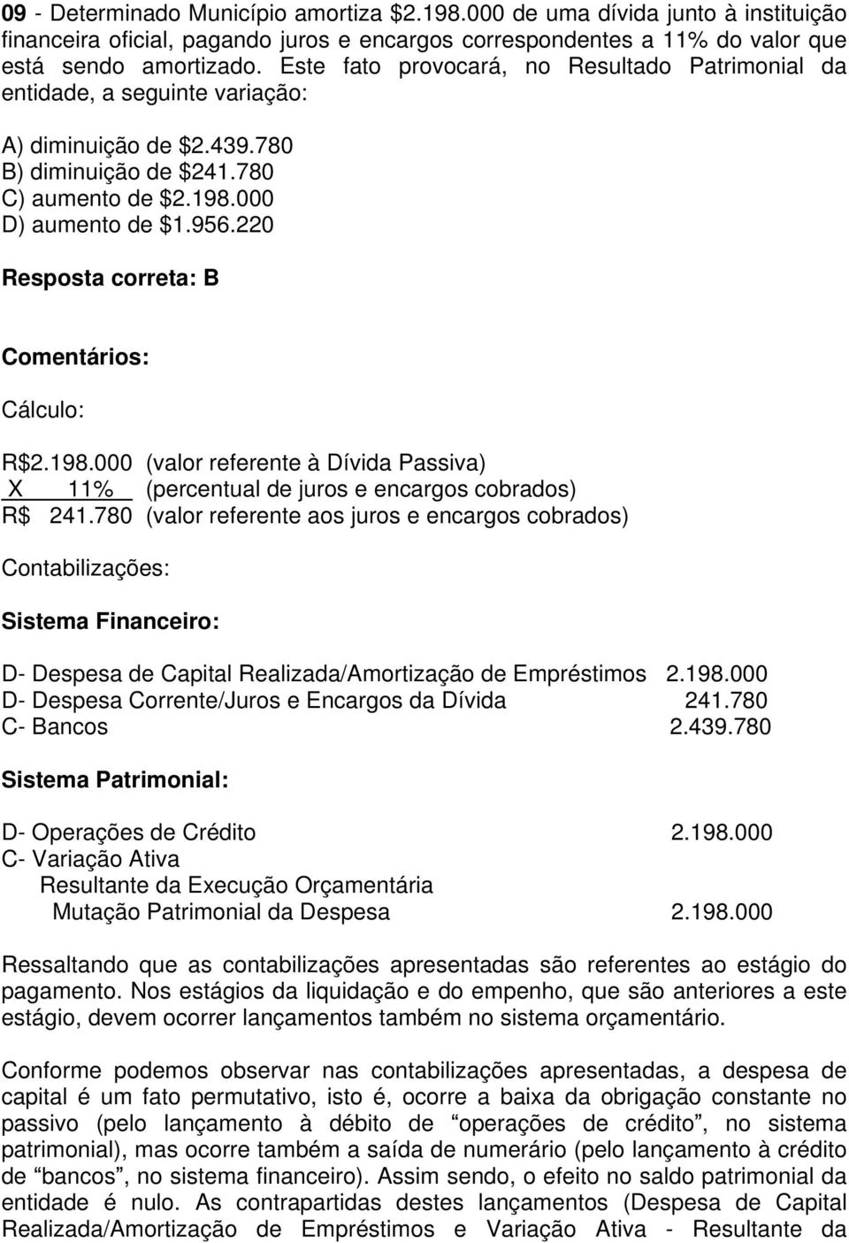 220 Resposta correta: B Cálculo: R$2.198.000 (valor referente à Dívida Passiva) X 11% (percentual de juros e encargos cobrados) R$ 241.