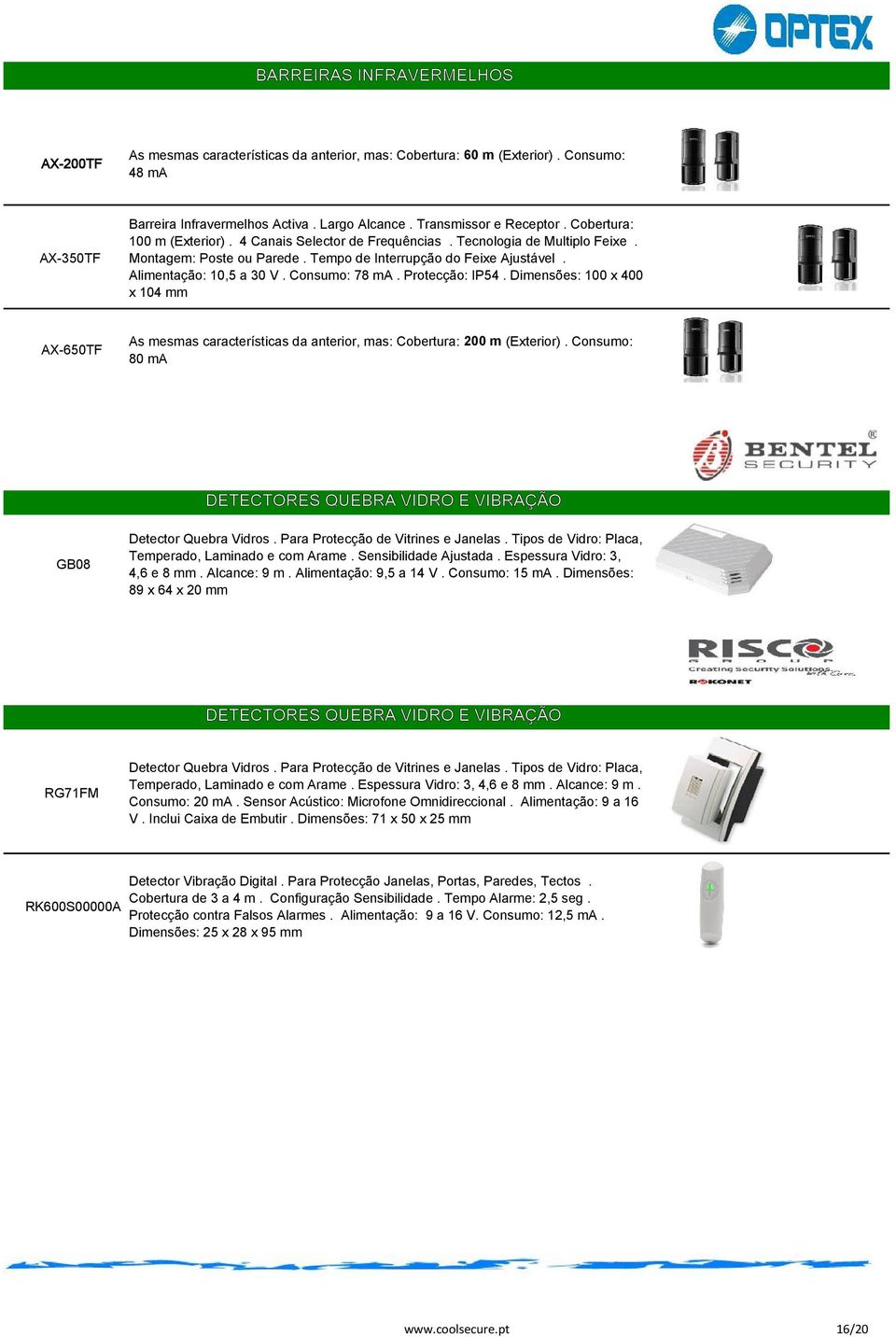 Consumo: 78 ma. Protecção: IP54. Dimensões: 100 x 400 x 104 mm AX-650TF As mesmas características da anterior, mas: Cobertura: 200 m (Exterior).