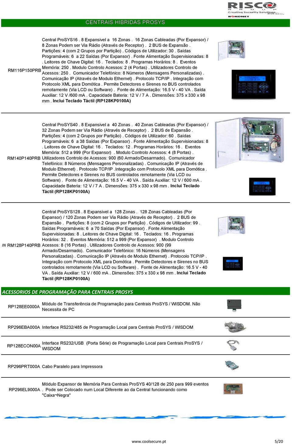 Teclados: 8. Programas Horários: 8. Eventos Memória: 250. Modulo Controlo Acessos: 2 (4 Portas). Utilizadores Controlo de RM116P150PRB Acessos: 250.