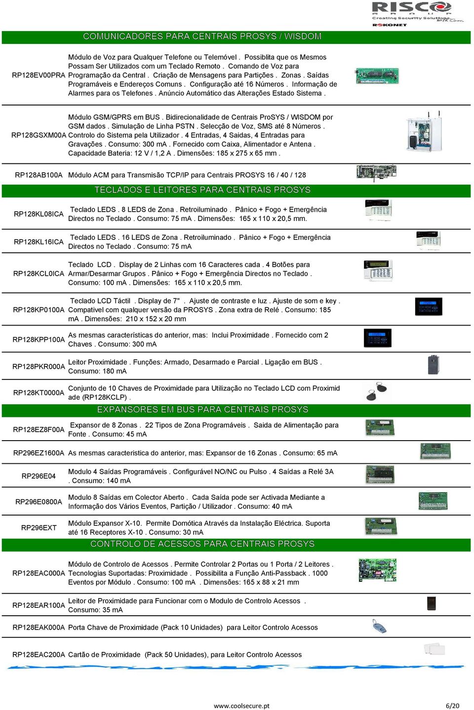 Anúncio Automático das Alterações Estado Sistema. Módulo GSM/GPRS em BUS. Bidirecionalidade de Centrais ProSYS / WISDOM por GSM dados. Simulação de Linha PSTN. Selecção de Voz, SMS até 8 Números.