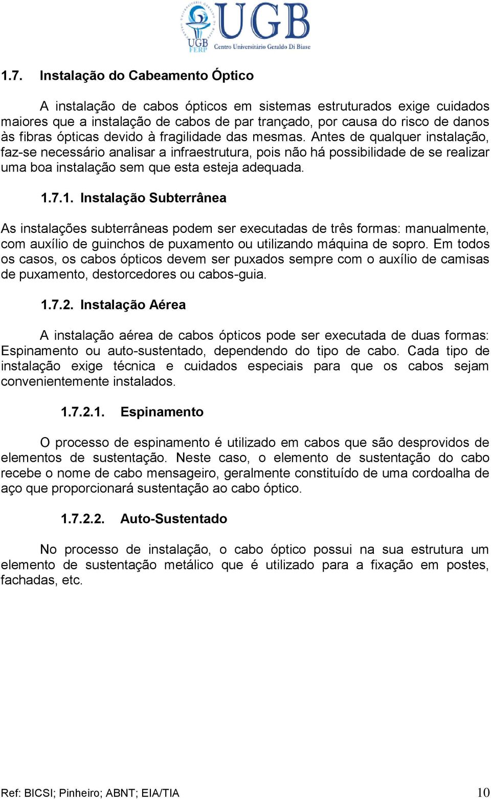 Antes de qualquer instalação, faz-se necessário analisar a infraestrutura, pois não há possibilidade de se realizar uma boa instalação sem que esta esteja adequada. 1.