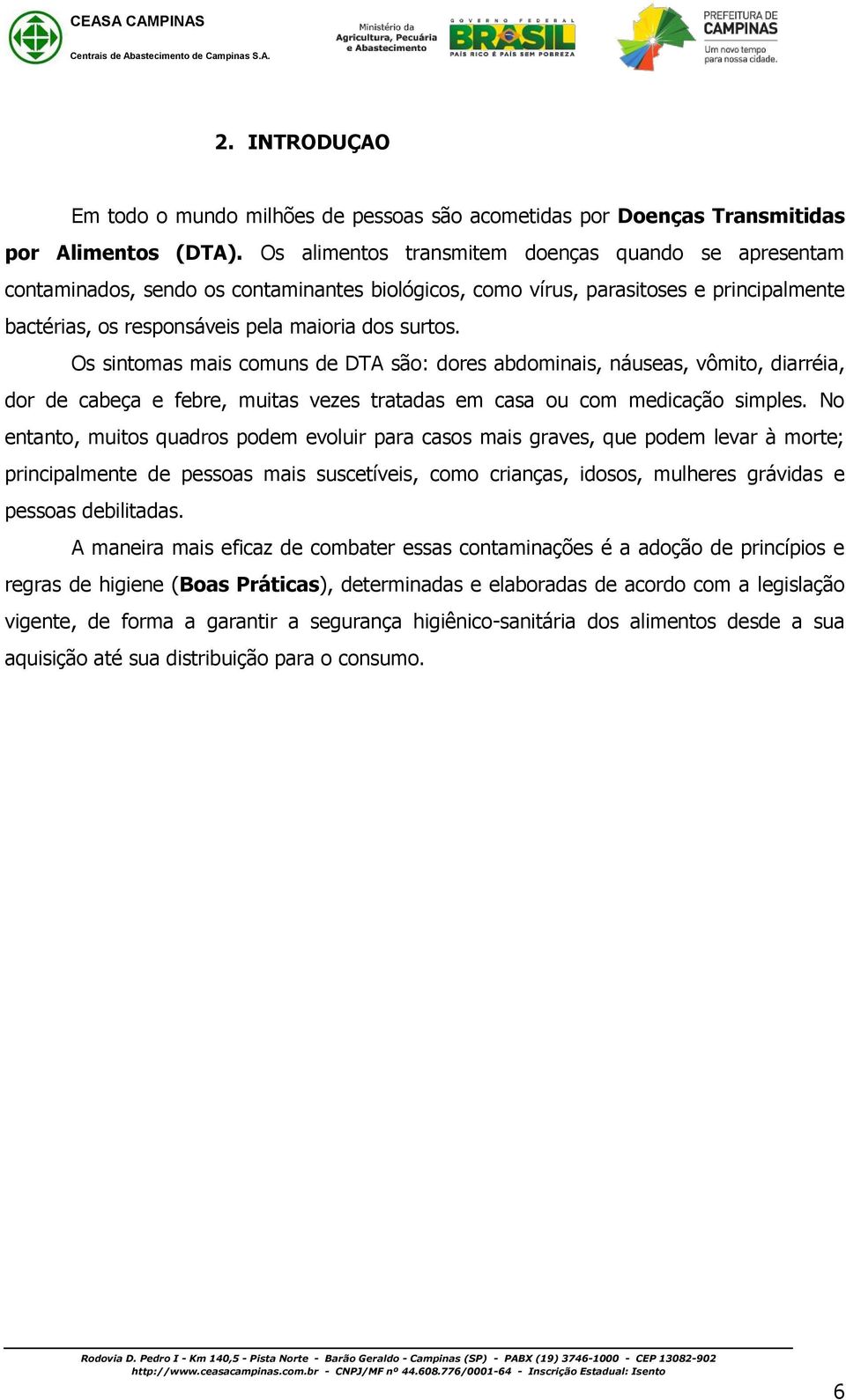 Os sintomas mais comuns de DTA são: dores abdominais, náuseas, vômito, diarréia, dor de cabeça e febre, muitas vezes tratadas em casa ou com medicação simples.