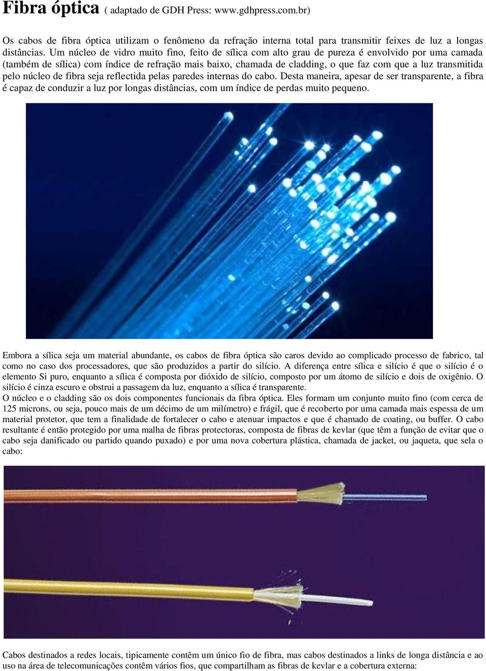 transmitida pelo núcleo de fibra seja reflectida pelas paredes internas do cabo.