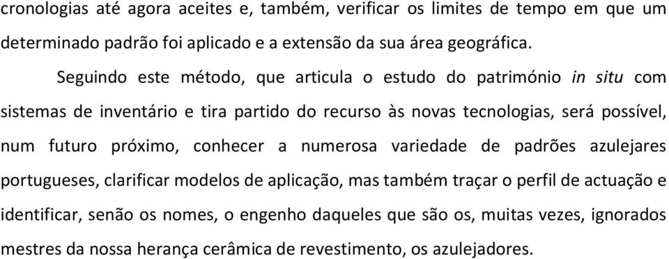 possível, num futuro próximo, conhecer a numerosa variedade de padrões azulejares portugueses, clarificar modelos de aplicação, mas também traçar o