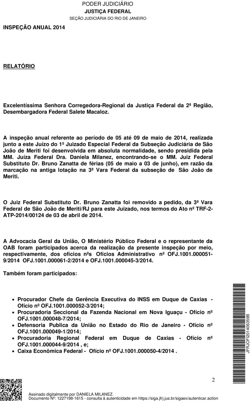 absoluta normalidade, sendo presidida pela MM. Juíza Federal Dra. Daniela Milanez, encontrando-se o MM. Juiz Federal Substituto Dr.