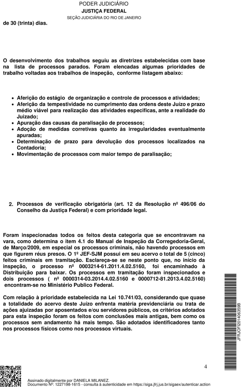 tempestividade no cumprimento das ordens deste Juízo e prazo médio viável para realização das atividades especificas, ante a realidade do Juizado; Apuração das causas da paralisação de processos;