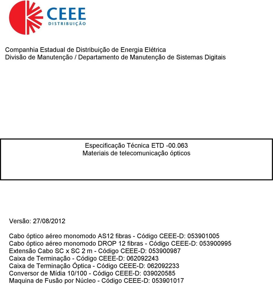 monomodo DROP 12 fibras - Código CEEE-D: 053900995 Extensão Cabo SC x SC 2 m - Código CEEE-D: 053900987 Caixa de Terminação - Código CEEE-D: 062092243