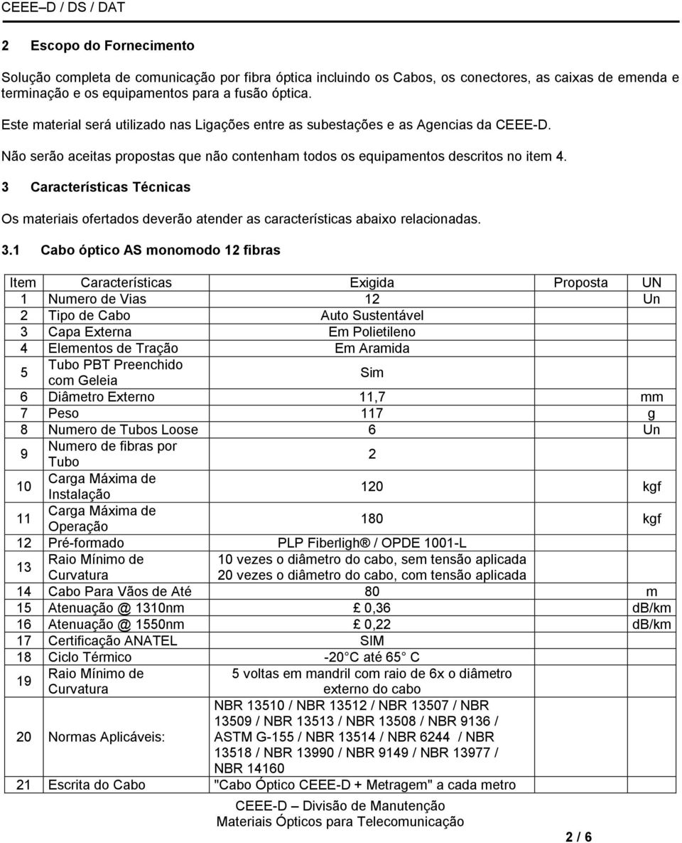 3 Características Técnicas Os materiais ofertados deverão atender as características abaixo relacionadas. 3.