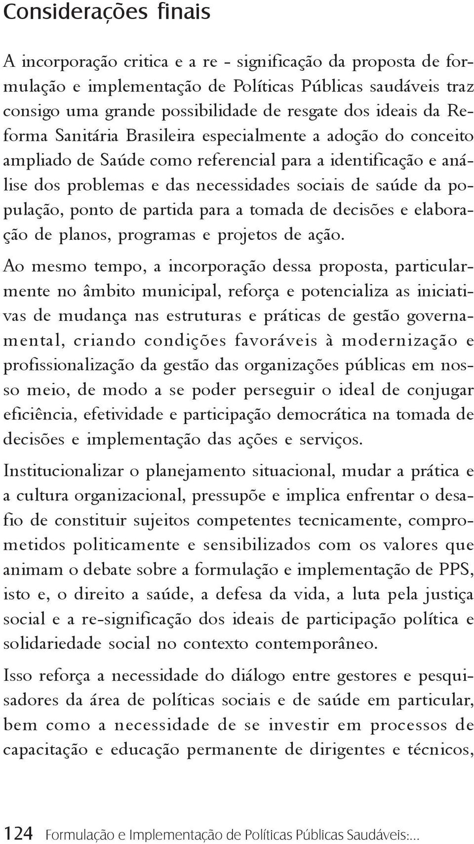 ponto de partida para a tomada de decisões e elaboração de planos, programas e projetos de ação.