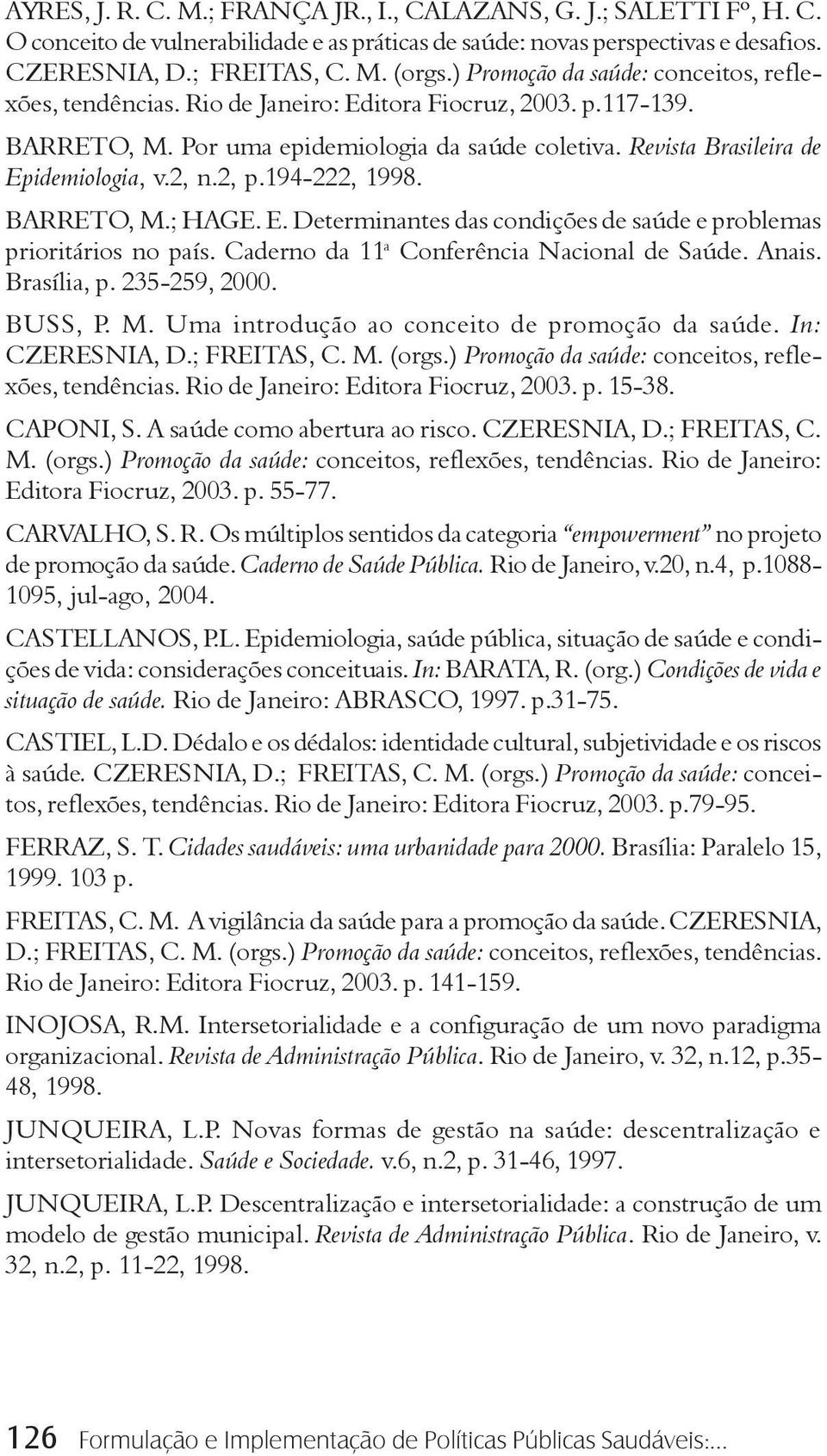 2, n.2, p.194-222, 1998. BARRETO, M.; HAGE. E. Determinantes das condições de saúde e problemas prioritários no país. Caderno da 11 a Conferência Nacional de Saúde. Anais. Brasília, p. 235-259, 2000.