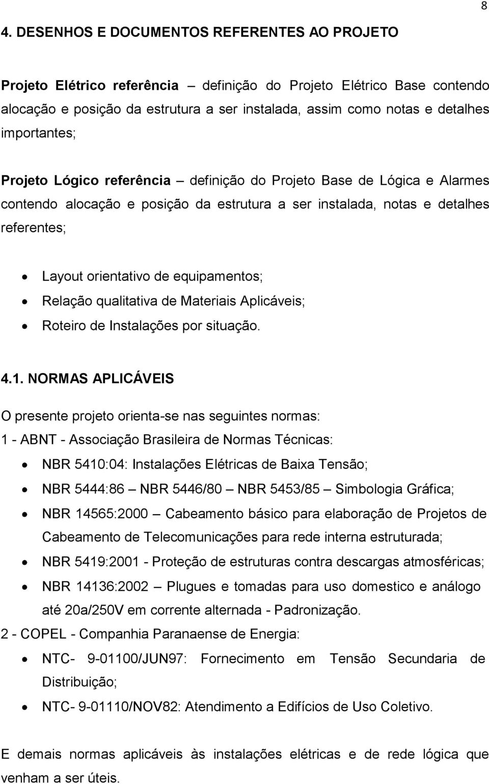 equipamentos; Relação qualitativa de Materiais Aplicáveis; Roteiro de Instalações por situação. 4.1.