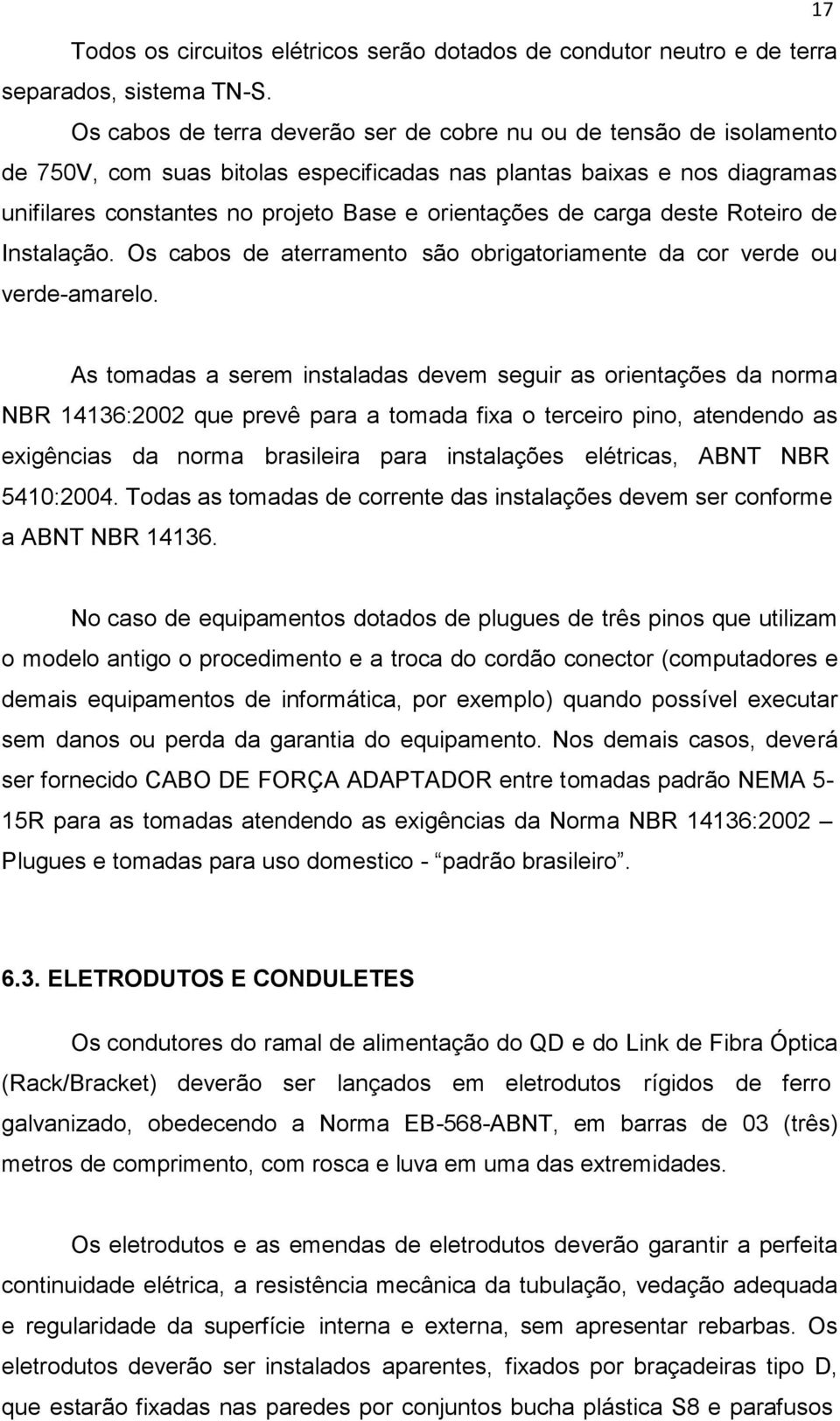 carga deste Roteiro de Instalação. Os cabos de aterramento são obrigatoriamente da cor verde ou verde-amarelo.