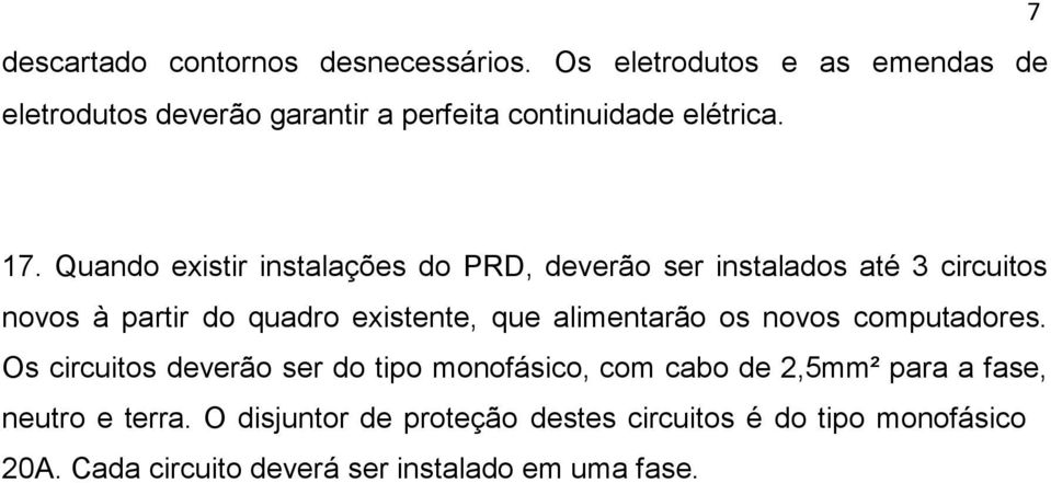 Quando existir instalações do PRD, deverão ser instalados até 3 circuitos novos à partir do quadro existente, que