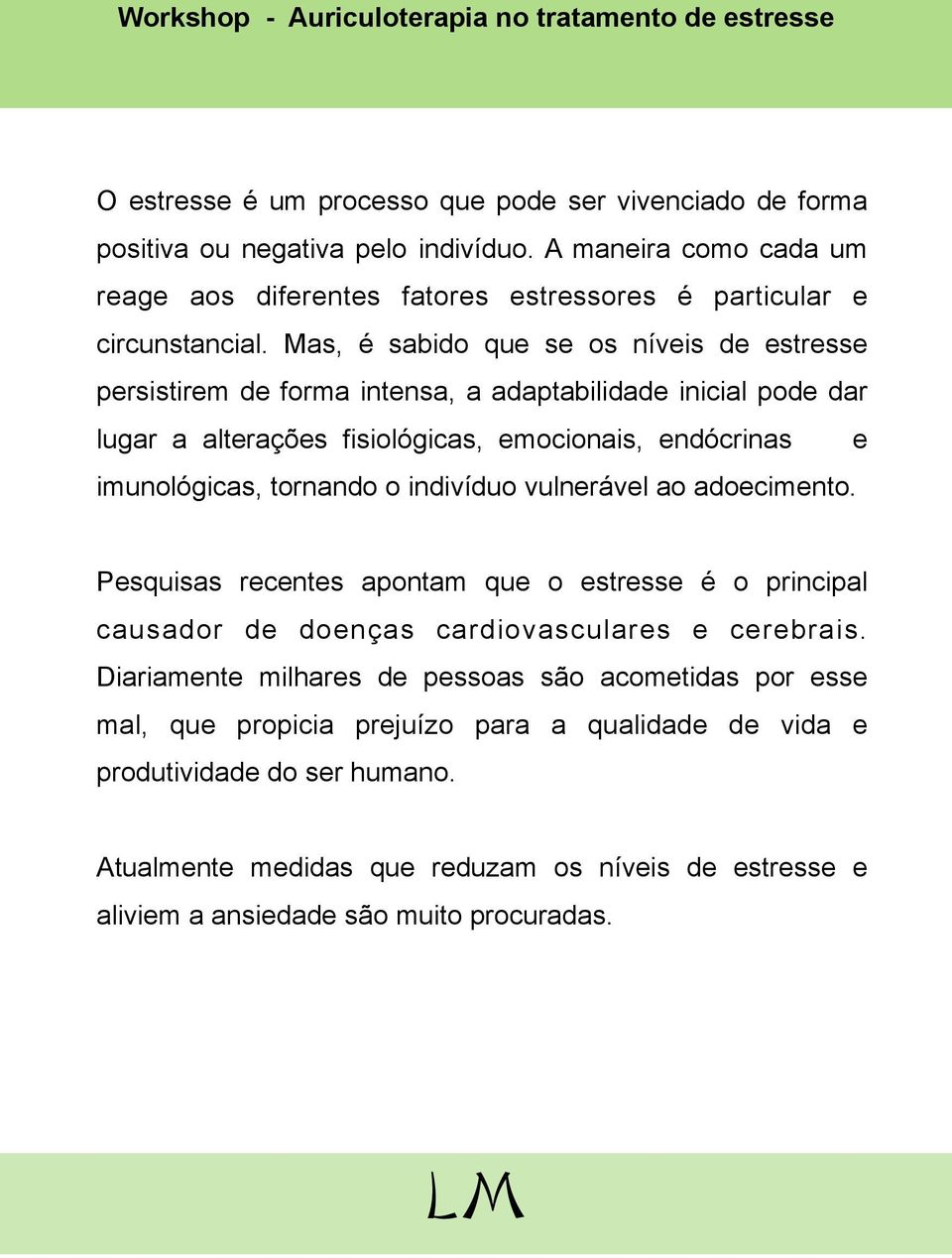 indivíduo vulnerável ao adoecimento. Pesquisas recentes apontam que o estresse é o principal causador de doenças cardiovasculares e cerebrais.