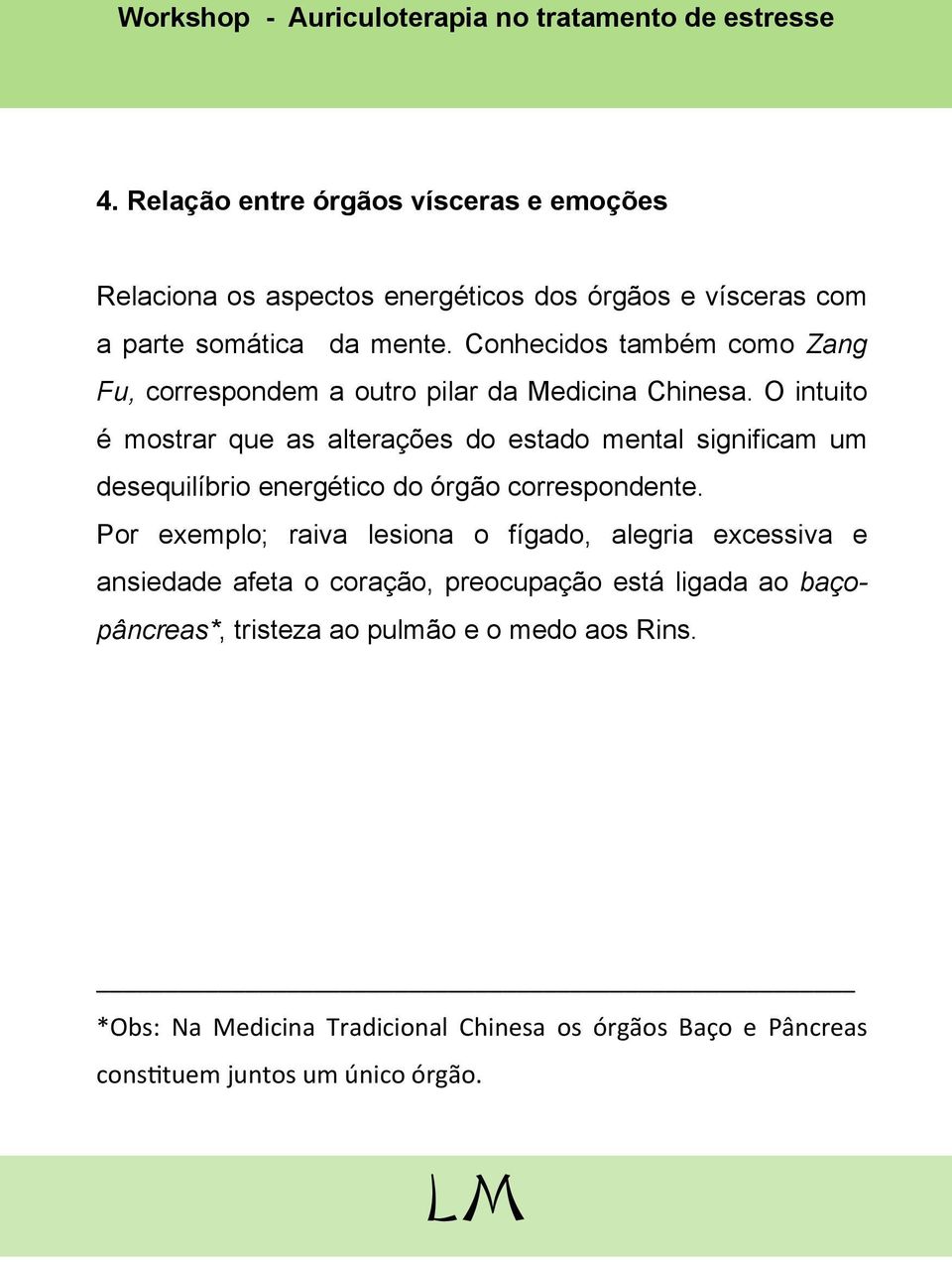 O intuito é mostrar que as alterações do estado mental significam um desequilíbrio energético do órgão correspondente.