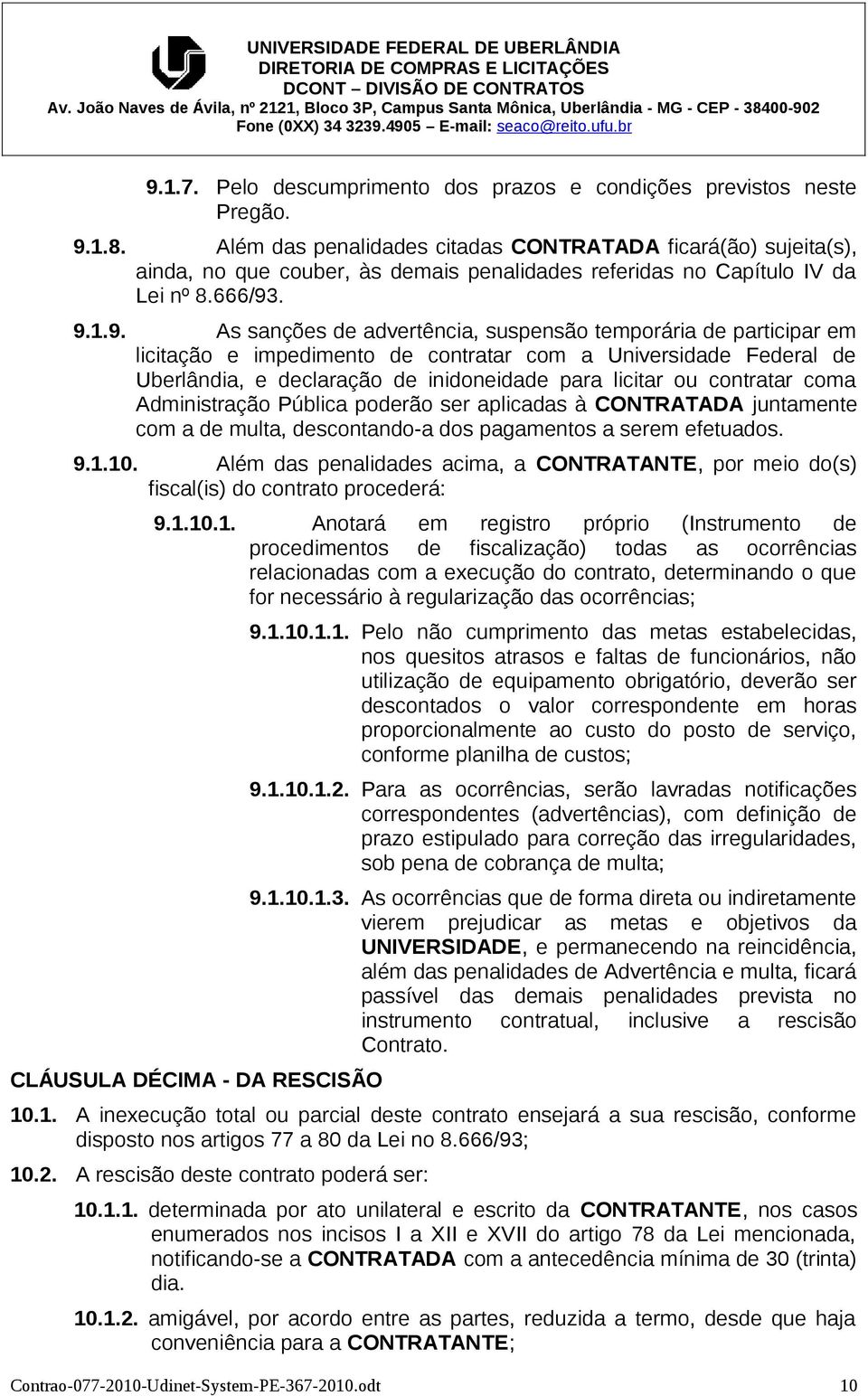 . 9.1.9. As sanções de advertência, suspensão temporária de participar em licitação e impedimento de contratar com a Universidade Federal de Uberlândia, e declaração de inidoneidade para licitar ou