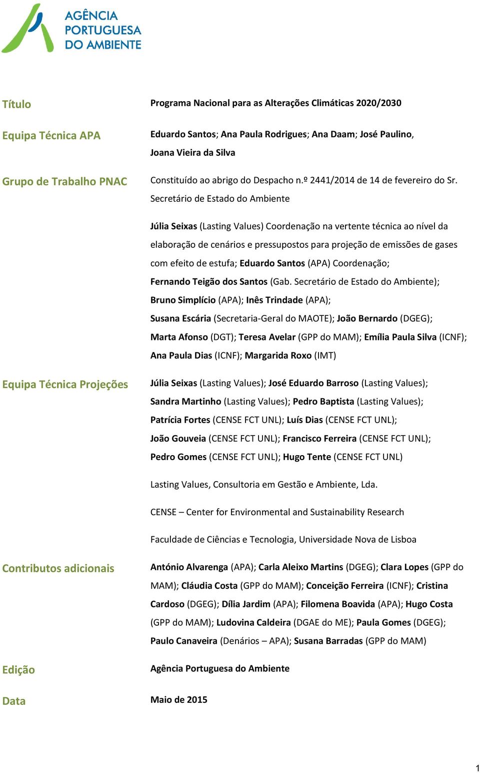 Secretário de Estado do Ambiente Júlia Seixas (Lasting Values) Coordenação na vertente técnica ao nível da elaboração de cenários e pressupostos para projeção de emissões de gases com efeito de