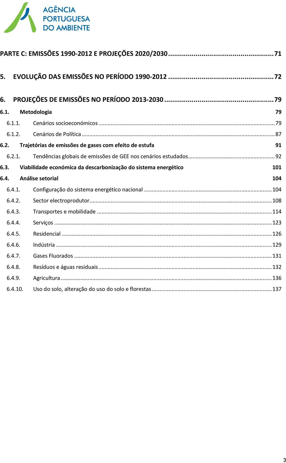 Viabilidade económica da descarbonização do sistema energético 101 6.4. Análise setorial 104 6.4.1. Configuração do sistema energético nacional... 104 6.4.2. Sector electroprodutor... 108 6.4.3.