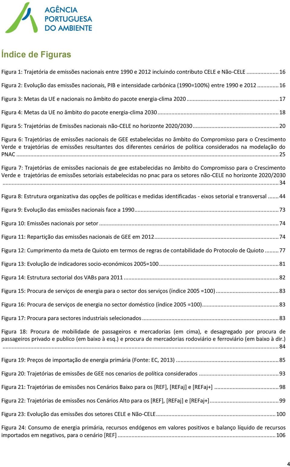 .. 17 Figura 4: Metas da UE no âmbito do pacote energia-clima 2030... 18 Figura 5: Trajetórias de Emissões nacionais não-cele no horizonte 2020/2030.