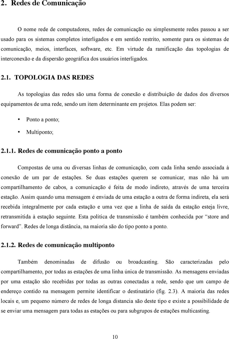 TOPOLOGIA DAS REDES As topologias das redes são uma forma de conexão e distribuição de dados dos diversos equipamentos de uma rede, sendo um item determinante em projetos.