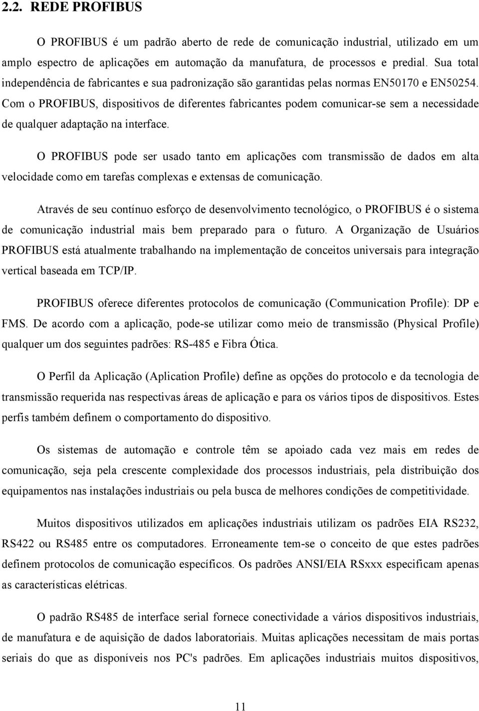 Com o PROFIBUS, dispositivos de diferentes fabricantes podem comunicar-se sem a necessidade de qualquer adaptação na interface.