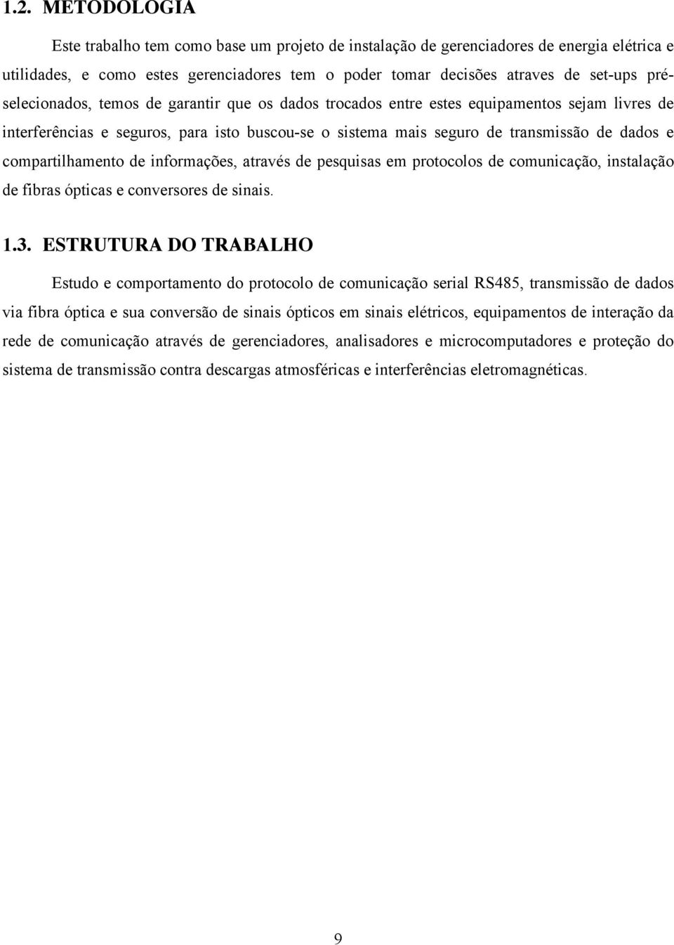 compartilhamento de informações, através de pesquisas em protocolos de comunicação, instalação de fibras ópticas e conversores de sinais. 1.3.