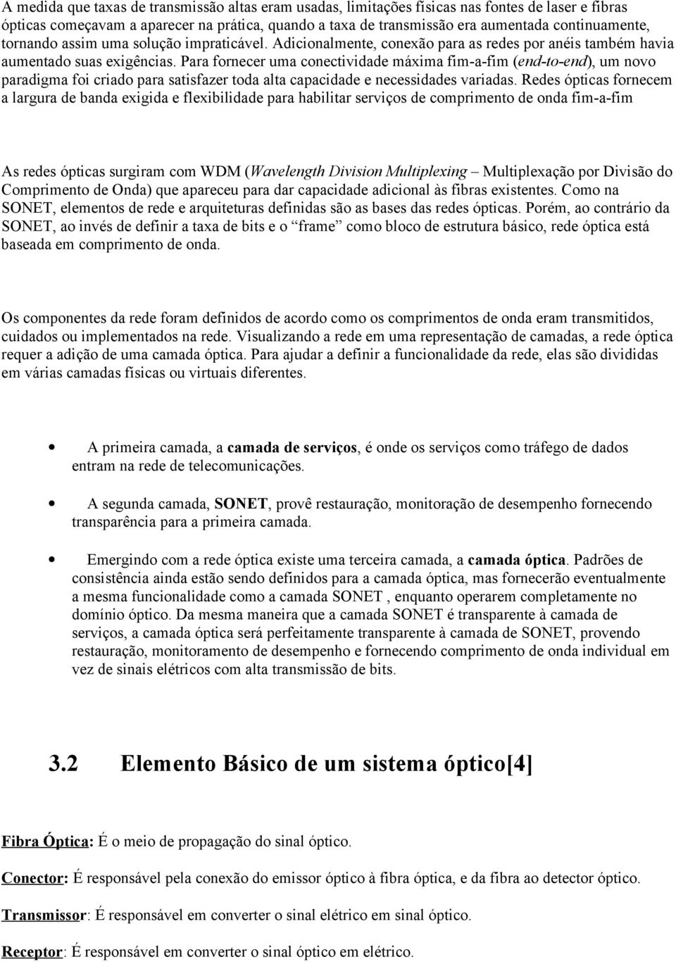 Para fornecer uma conectividade máxima fim-a-fim (end-to-end), um novo paradigma foi criado para satisfazer toda alta capacidade e necessidades variadas.