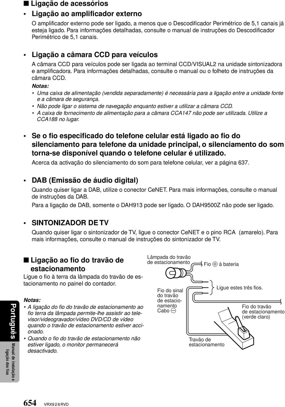 Ligação a câmara CCD para veículos A câmara CCD para veículos pode ser ligada ao terminal CCD/VISUAL2 na unidade sintonizadora e amplificadora.