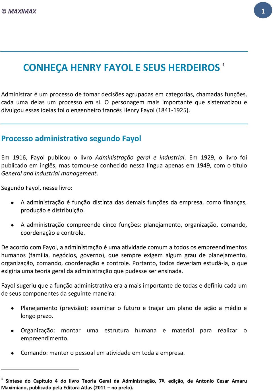 Processo administrativo segundo Fayol Em 1916, Fayol publicou o livro Administração geral e industrial.