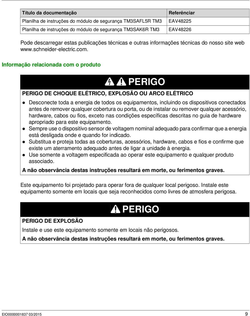 Informação relacionada com o produto PERIGO PERIGO DE CHOQUE ELÉTRICO, EXPLOSÃO OU ARCO ELÉTRICO Desconecte toda a energia de todos os equipamentos, incluindo os dispositivos conectados antes de