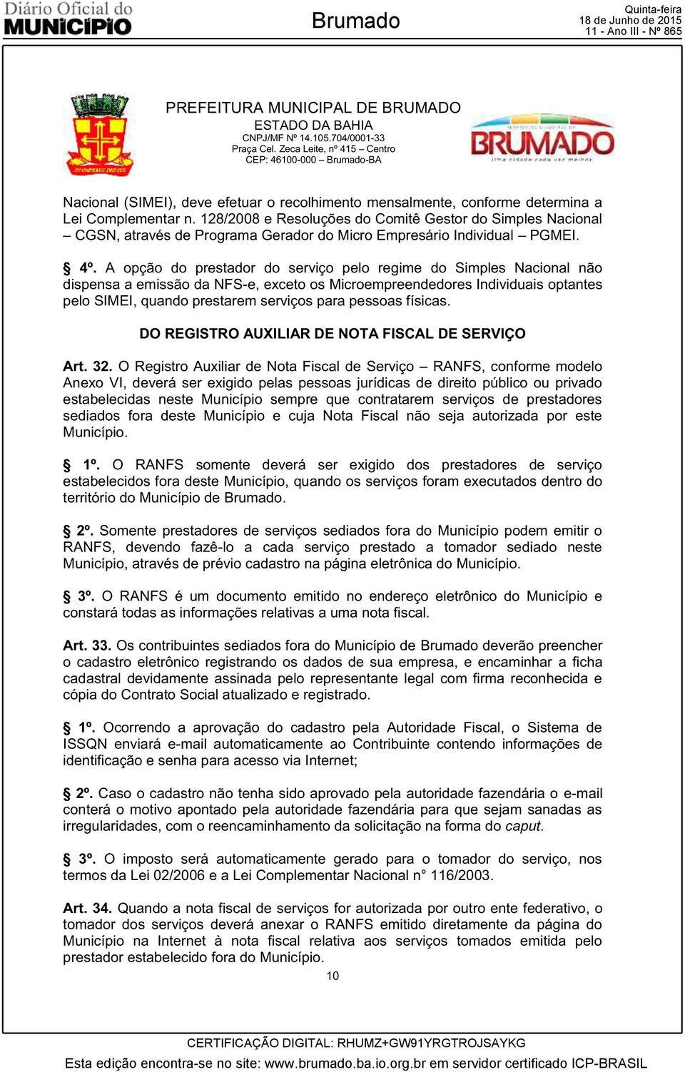 A opção do prestador do serviço pelo regime do Simples Nacional não dispensa a emissão da NFS-e, exceto os Microempreendedores Individuais optantes pelo SIMEI, quando prestarem serviços para pessoas